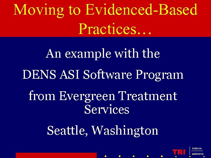 Moving to Evidenced-Based Practices… An example with the DENS ASI Software Program from Evergreen