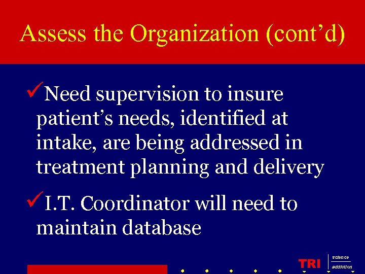 Assess the Organization (cont’d) üNeed supervision to insure patient’s needs, identified at intake, are