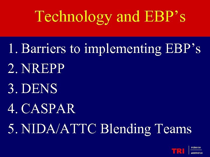 Technology and EBP’s 1. Barriers to implementing EBP’s 2. NREPP 3. DENS 4. CASPAR