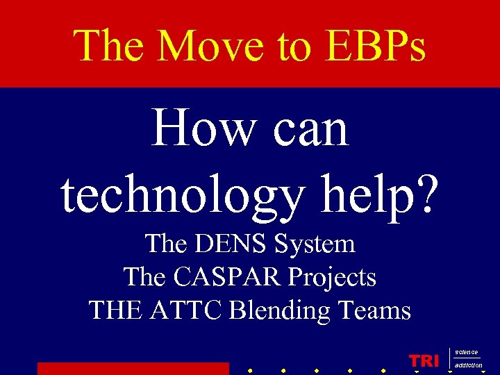 The Move to EBPs How can technology help? The DENS System The CASPAR Projects