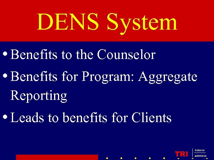 DENS System • Benefits to the Counselor • Benefits for Program: Aggregate Reporting •