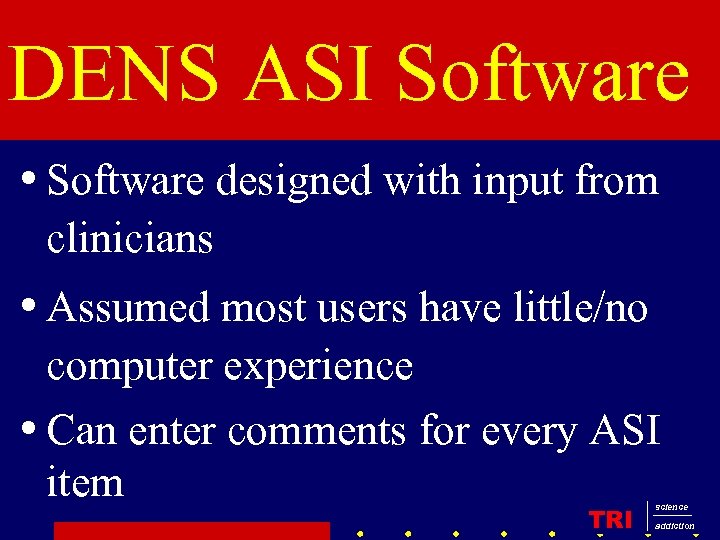 DENS ASI Software • Software designed with input from clinicians • Assumed most users