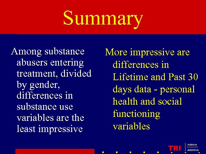 Summary Among substance abusers entering treatment, divided by gender, differences in substance use variables