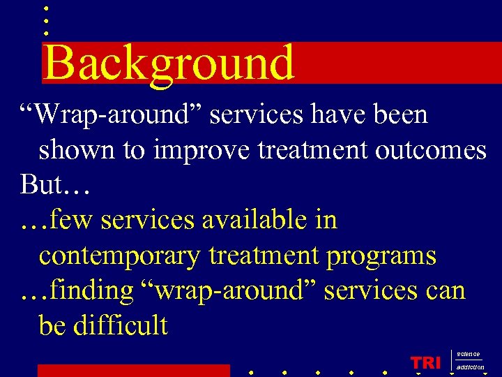 Background “Wrap-around” services have been shown to improve treatment outcomes But… …few services available