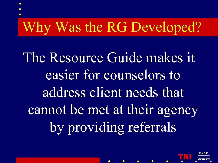 Why Was the RG Developed? The Resource Guide makes it easier for counselors to