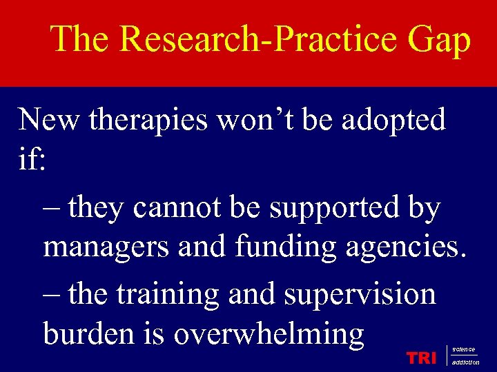 The Research-Practice Gap New therapies won’t be adopted if: – they cannot be supported