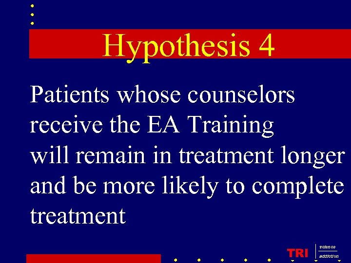 Hypothesis 4 Patients whose counselors receive the EA Training will remain in treatment longer