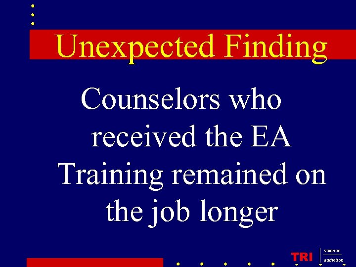 Unexpected Finding Counselors who received the EA Training remained on the job longer TRI