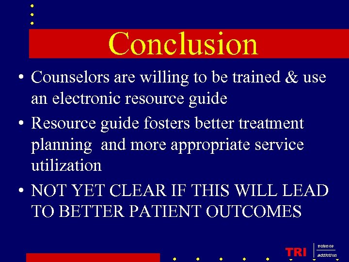 Conclusion • Counselors are willing to be trained & use an electronic resource guide
