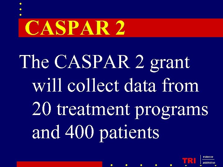 CASPAR 2 The CASPAR 2 grant will collect data from 20 treatment programs and