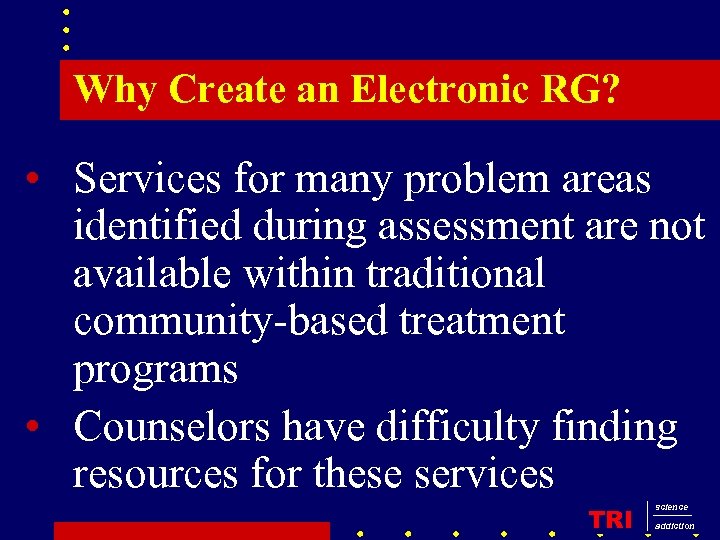 Why Create an Electronic RG? • Services for many problem areas identified during assessment