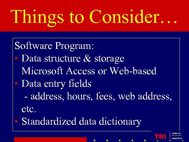 Things to Consider… Software Program: • Data structure & storage Microsoft Access or Web-based