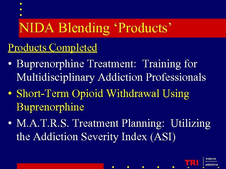 NIDA Blending ‘Products’ Products Completed • Buprenorphine Treatment: Training for Multidisciplinary Addiction Professionals •