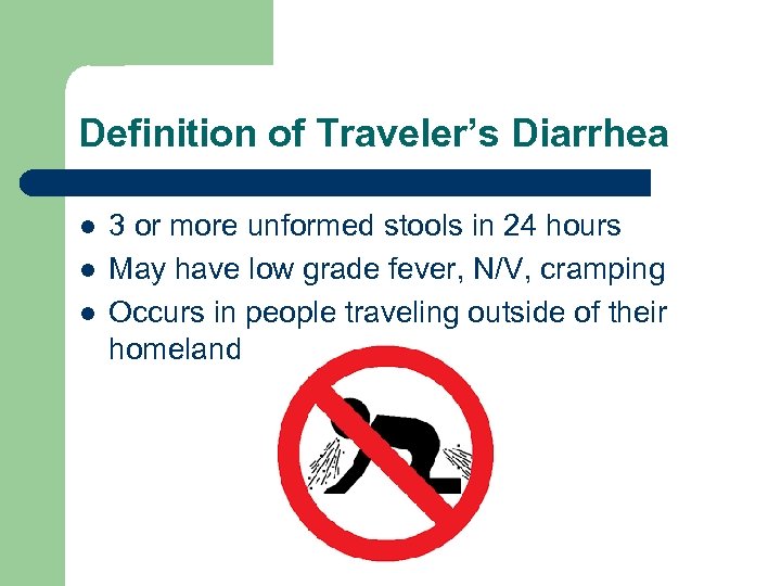Definition of Traveler’s Diarrhea l l l 3 or more unformed stools in 24