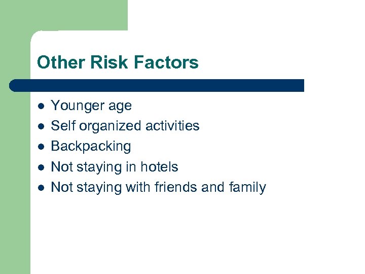 Other Risk Factors l l l Younger age Self organized activities Backpacking Not staying