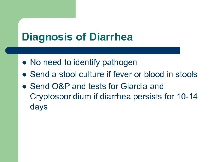Diagnosis of Diarrhea l l l No need to identify pathogen Send a stool