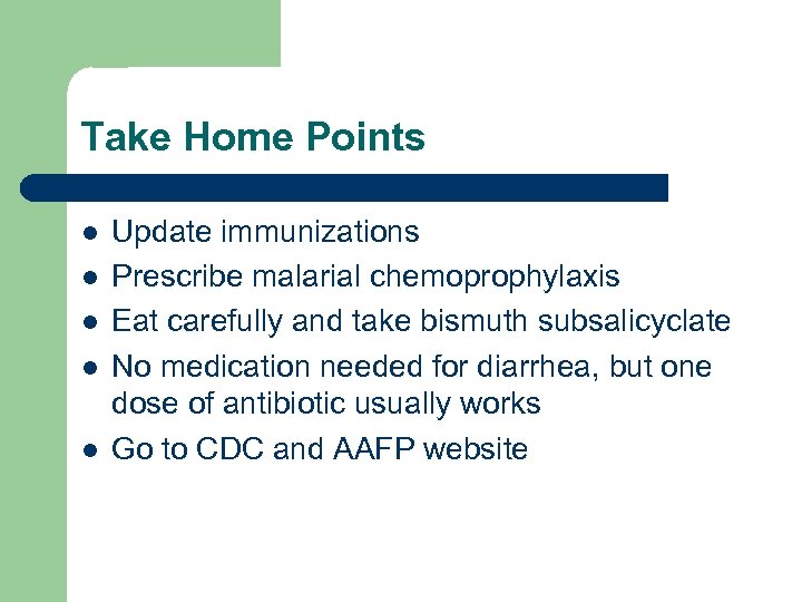 Take Home Points l l l Update immunizations Prescribe malarial chemoprophylaxis Eat carefully and