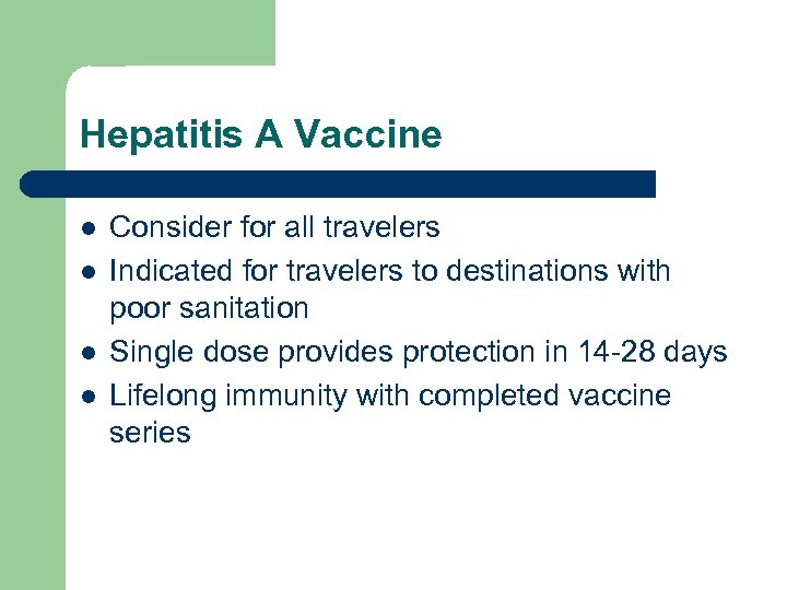 Hepatitis A Vaccine l l Consider for all travelers Indicated for travelers to destinations
