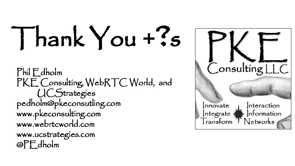 Thank You +? s Phil Edholm PKE Consulting, Web. RTC World, and UCStrategies pedholm@pkeconsutling.