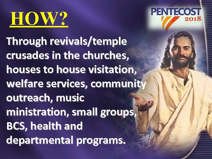 HOW? Through revivals/temple crusades in the churches, houses to house visitation, welfare services, community