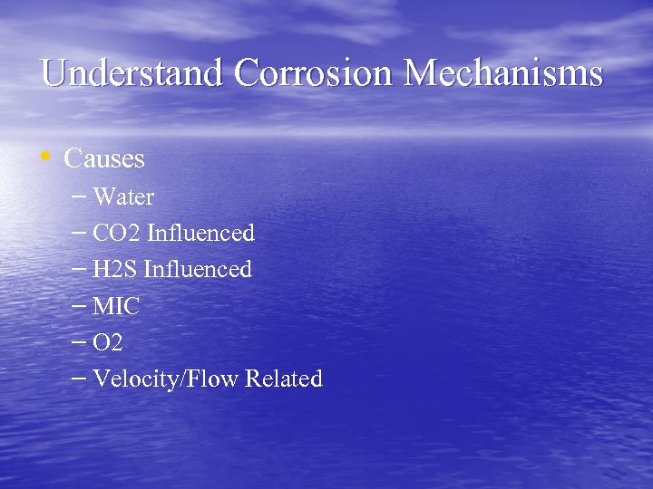 Understand Corrosion Mechanisms • Causes – Water – CO 2 Influenced – H 2