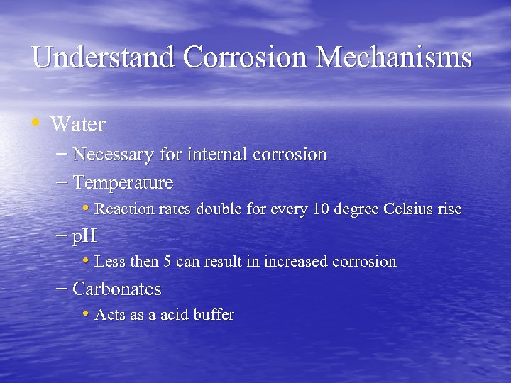 Understand Corrosion Mechanisms • Water – Necessary for internal corrosion – Temperature • Reaction