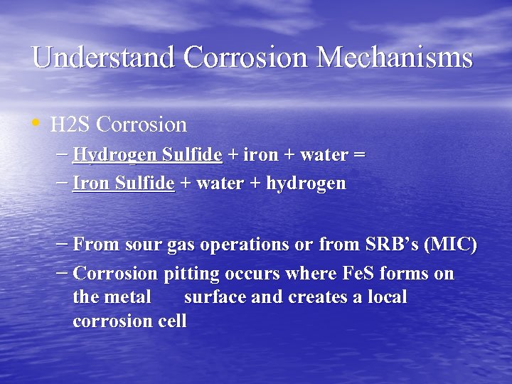 Understand Corrosion Mechanisms • H 2 S Corrosion – Hydrogen Sulfide + iron +