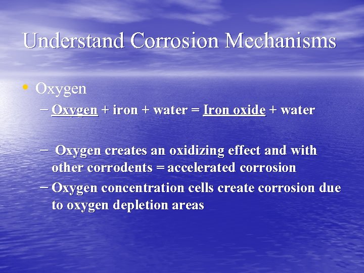 Understand Corrosion Mechanisms • Oxygen – Oxygen + iron + water = Iron oxide
