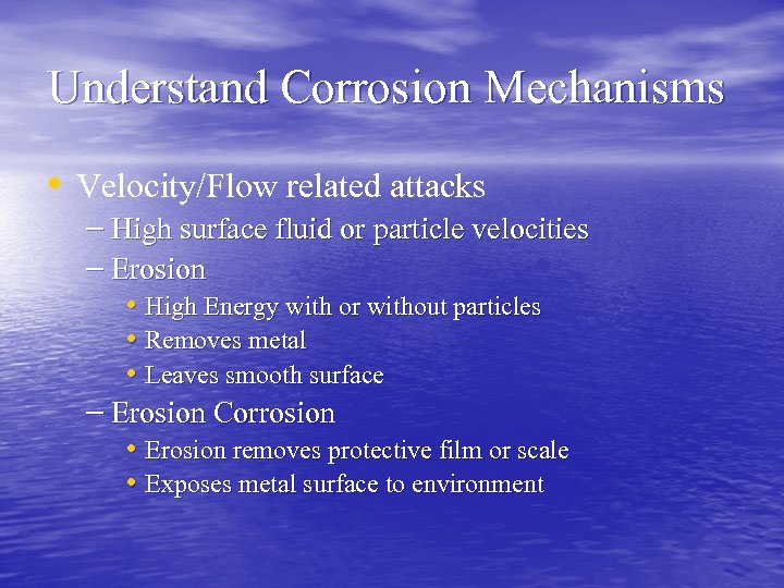 Understand Corrosion Mechanisms • Velocity/Flow related attacks – High surface fluid or particle velocities