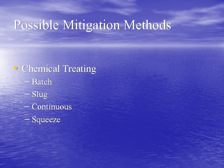 Possible Mitigation Methods • Chemical Treating – Batch – Slug – Continuous – Squeeze
