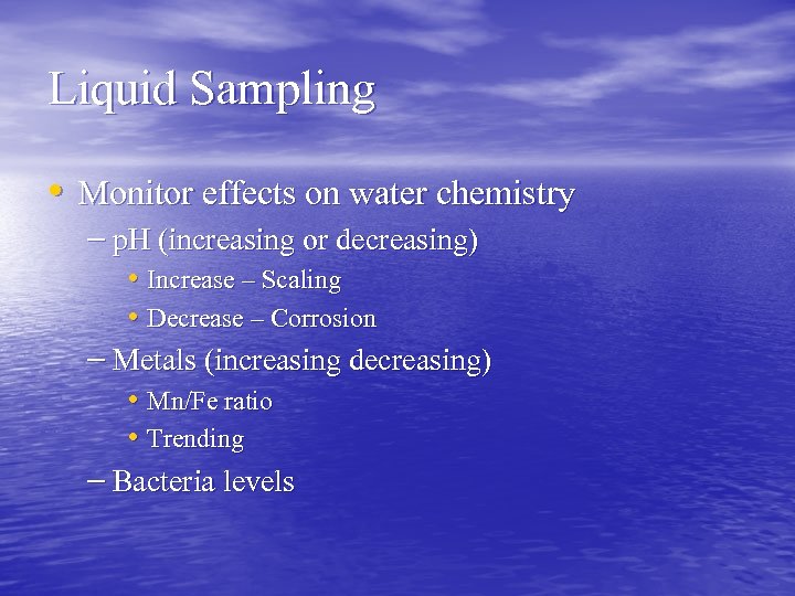 Liquid Sampling • Monitor effects on water chemistry – p. H (increasing or decreasing)