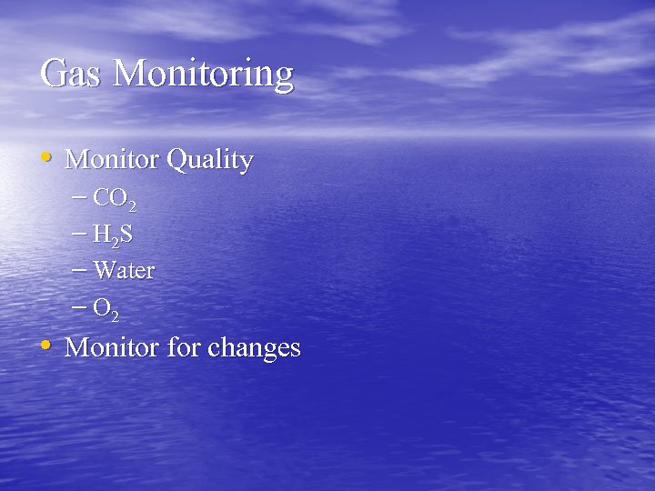 Gas Monitoring • Monitor Quality – CO 2 – H 2 S – Water