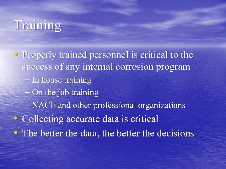 Training • Properly trained personnel is critical to the success of any internal corrosion