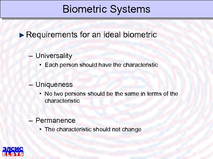 Biometric Systems Requirements for an ideal biometric – Universality • Each person should have