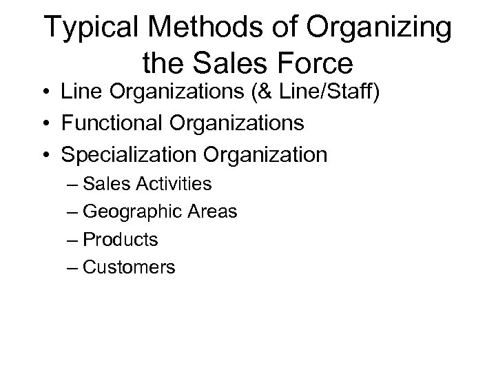 Typical Methods of Organizing the Sales Force • Line Organizations (& Line/Staff) • Functional