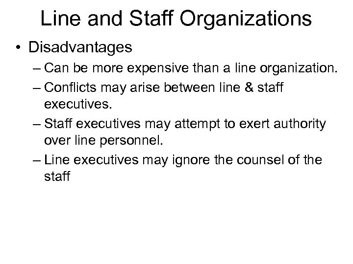 Line and Staff Organizations • Disadvantages – Can be more expensive than a line