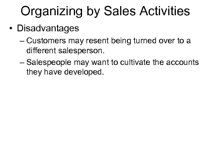 Organizing by Sales Activities • Disadvantages – Customers may resent being turned over to