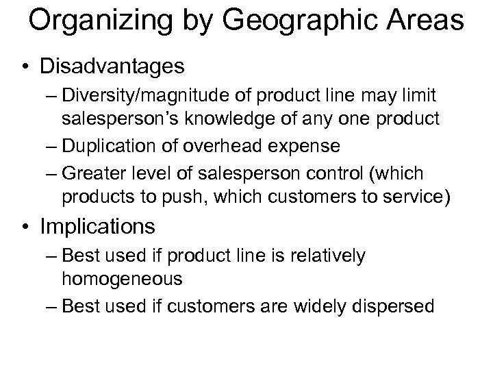 Organizing by Geographic Areas • Disadvantages – Diversity/magnitude of product line may limit salesperson’s