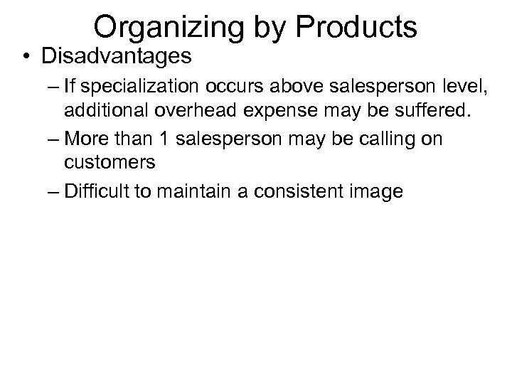 Organizing by Products • Disadvantages – If specialization occurs above salesperson level, additional overhead