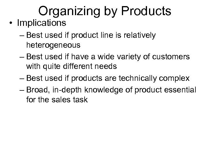 Organizing by Products • Implications – Best used if product line is relatively heterogeneous