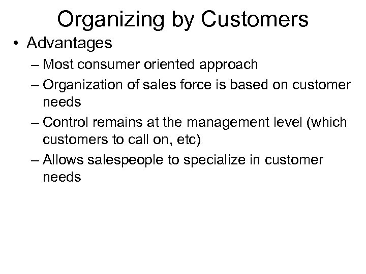 Organizing by Customers • Advantages – Most consumer oriented approach – Organization of sales