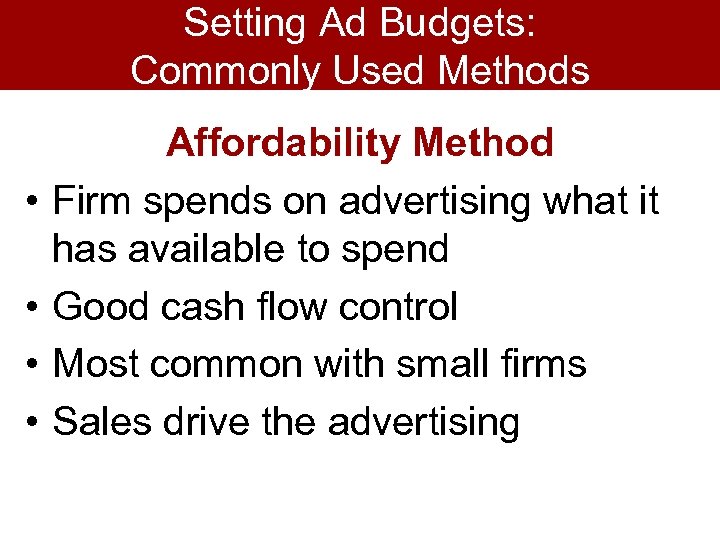 Setting Ad Budgets: Commonly Used Methods • • Affordability Method Firm spends on advertising