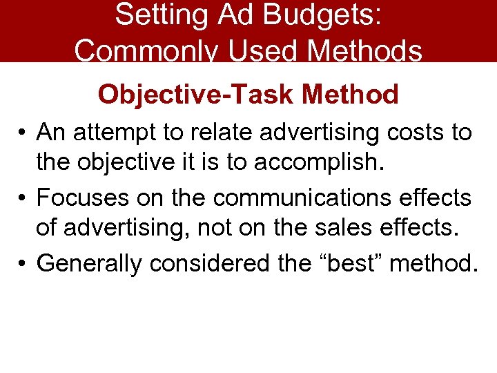 Setting Ad Budgets: Commonly Used Methods Objective-Task Method • An attempt to relate advertising