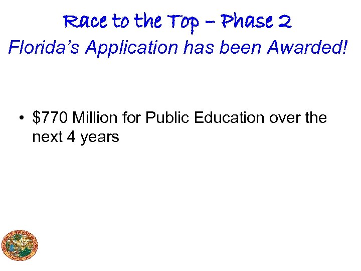 Race to the Top – Phase 2 Florida’s Application has been Awarded! • $770