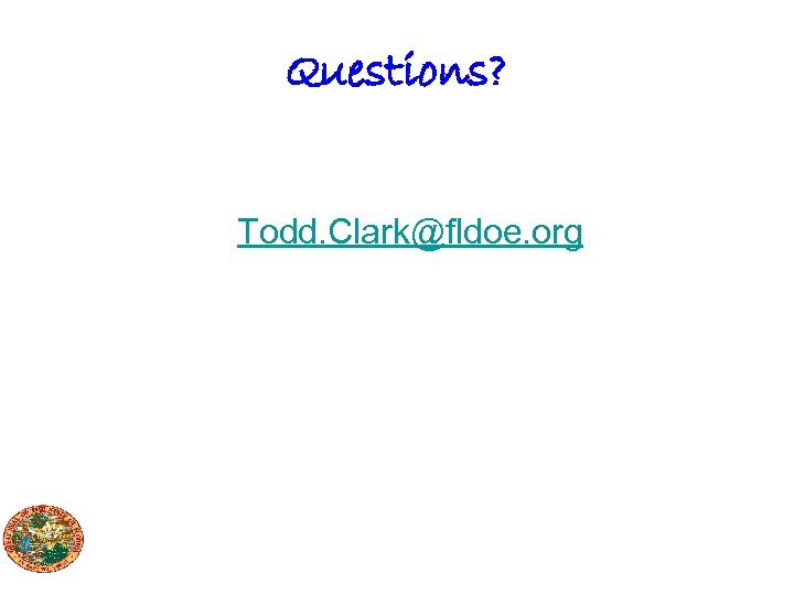 Questions? Todd. Clark@fldoe. org 