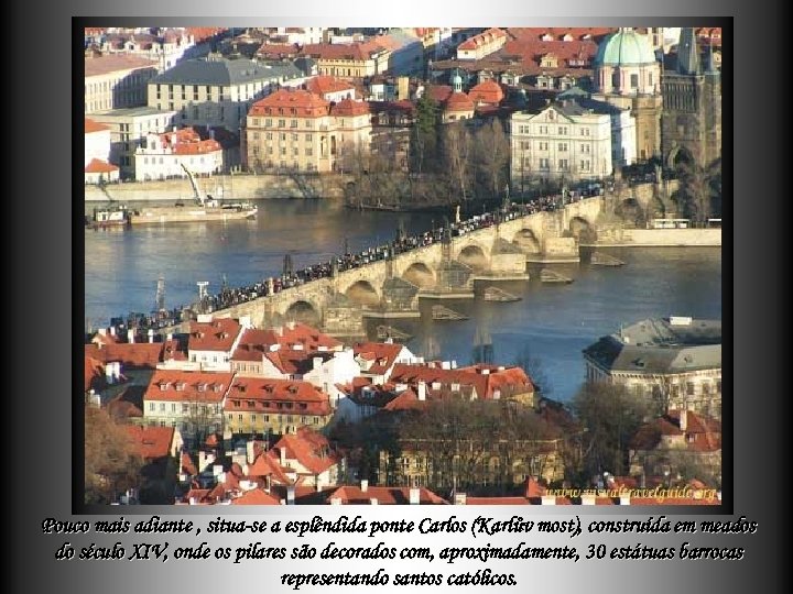 Pouco mais adiante , situa-se a esplêndida ponte Carlos (Karlův most), construída em meados