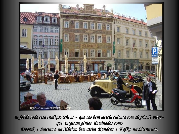 E foi de toda essa tradição tcheca - que tão bem mescla cultura com