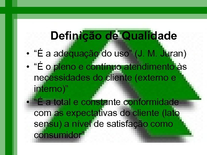 Definição de Qualidade • “É a adequação do uso” (J. M. Juran) • “É