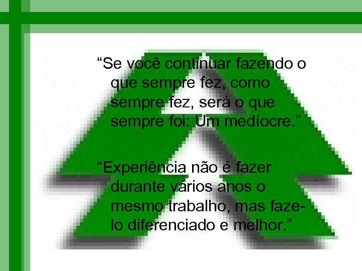 “Se você continuar fazendo o que sempre fez, como sempre fez, será o que
