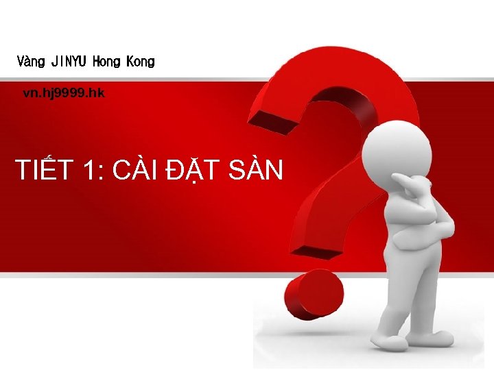 Vàng JINYU Hong Kong vn. hj 9999. hk TIẾT 1: CÀI ĐẶT SÀN 